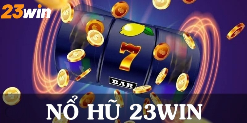 Cách bạn chơi game nổ hũ 23win cơ bản