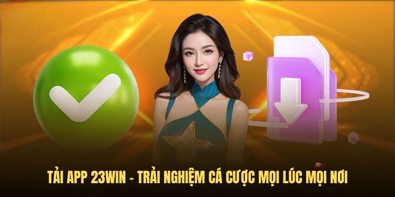 Một số những lưu ý cần nhớ khi tiến hành tải app 23win